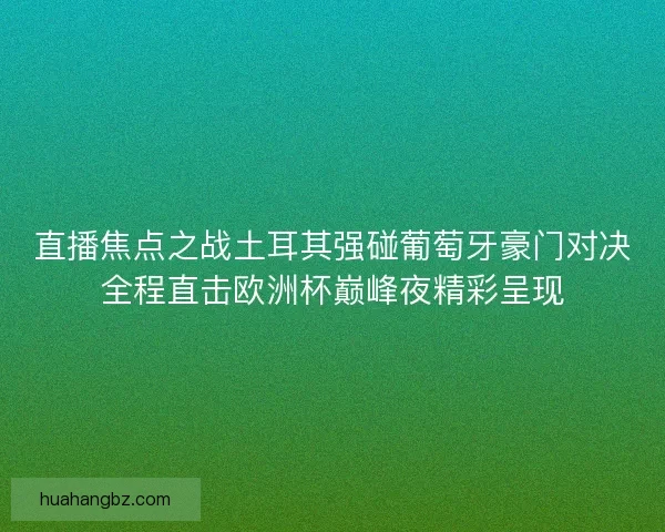 直播焦点之战土耳其强碰葡萄牙豪门对决全程直击欧洲杯巅峰夜精彩呈现 直播焦点之战土耳其强碰葡萄牙豪门对决全程直击欧洲杯巅峰夜精彩呈现
